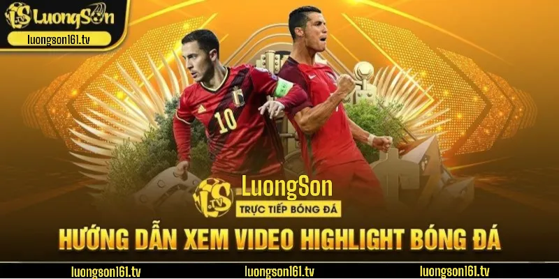Highlight 4 Hướng dẫn chi tiết cách xem Highlight tại LuongSonTV