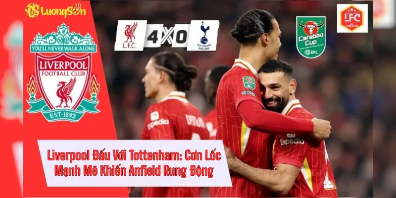 Liverpool Đấu Với Tottenham: Cơn Lốc Mạnh Mẽ Khiến Anfield Rung Động 1 Liverpool Đấu Với Tottenham: Cơn Lốc Mạnh Mẽ Khiến Anfield Rung Động